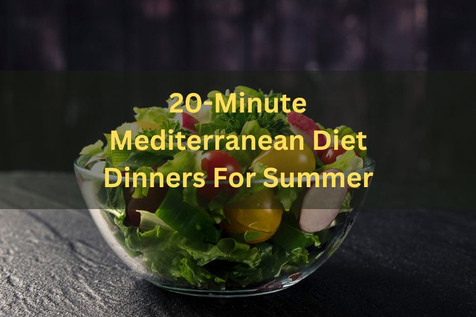 20-Minute Mediterranean Diet Dinners For Summer