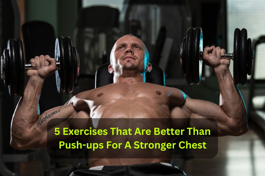 5 Exercises That Are Better Than Push-ups For A Stronger Chest
