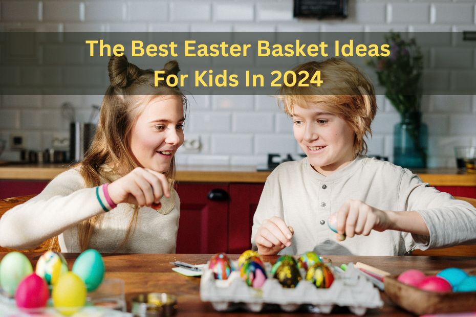 The Best Easter Basket Ideas For Kids In 2024